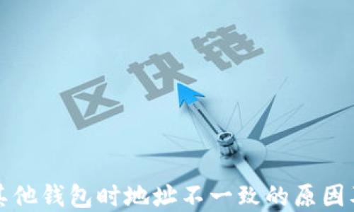 
私钥导入其他钱包时地址不一致的原因及解决方案
