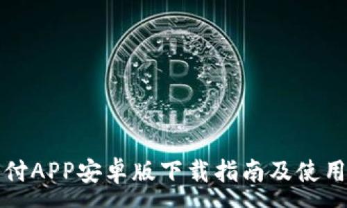 :

易币付APP安卓版下载指南及使用攻略