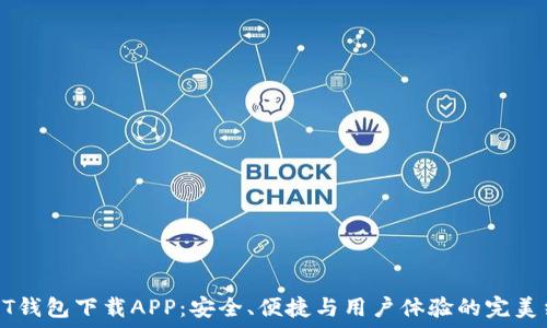   
USDT钱包下载APP：安全、便捷与用户体验的完美结合
