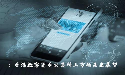 : 香港数字货币交易所上市的未来展望