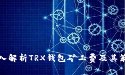 深入解析TRX钱包矿工费及其策略