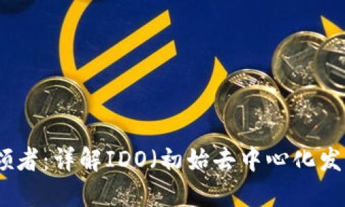 虚拟币时代的引领者：详解IDO（初始去中心化发行）的发展与影响