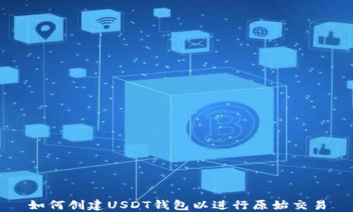 
如何创建USDT钱包以进行原始交易
