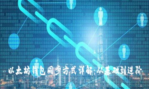 以太坊钱包同步方式详解：从基础到进阶