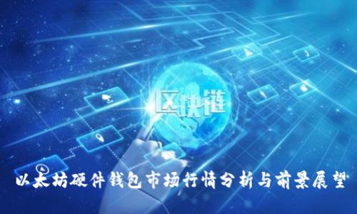 以太坊硬件钱包市场行情分析与前景展望