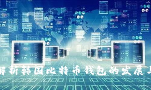 全面解析韩国比特币钱包的发展与现状