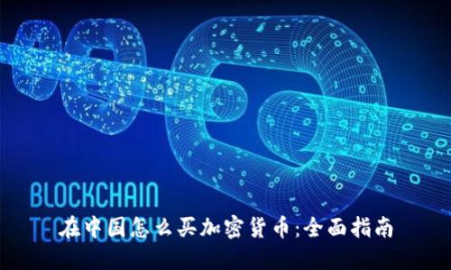 在中国怎么买加密货币：全面指南