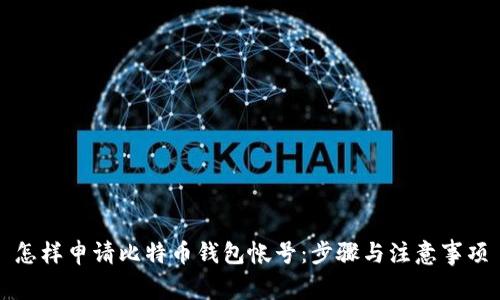 怎样申请比特币钱包帐号：步骤与注意事项