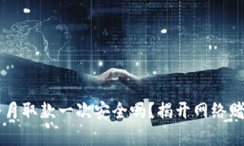 网赌一个月取款一次安全吗？揭开网络赌博的真相