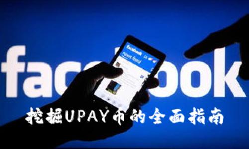 挖掘UPAY币的全面指南
