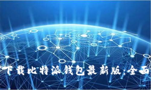 如何下载比特派钱包最新版：全面指南