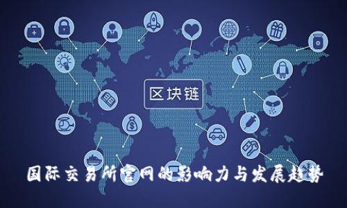 国际交易所官网的影响力与发展趋势