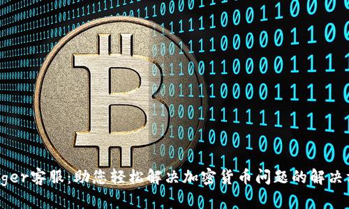Ledger客服：助您轻松解决加密货币问题的解决方案