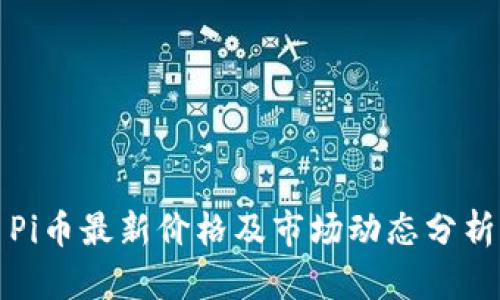 Pi币最新价格及市场动态分析
