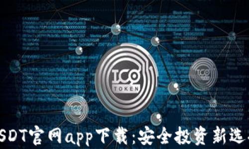 
USDT官网app下载：安全投资新选择