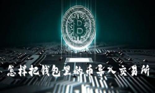 怎样把钱包里的币导入交易所