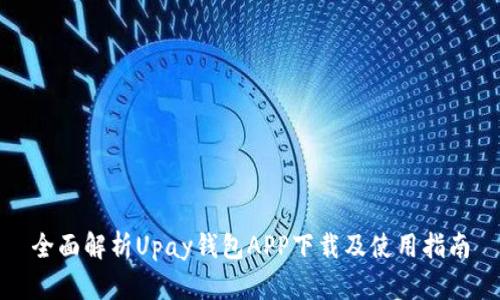 全面解析Upay钱包APP下载及使用指南