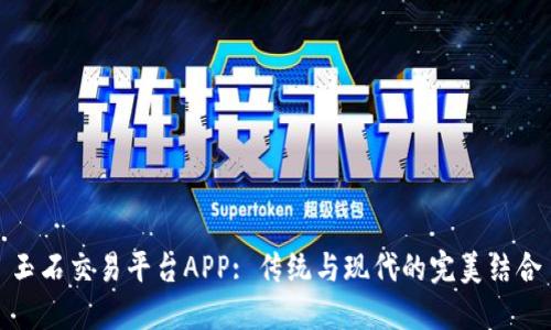 玉石交易平台APP: 传统与现代的完美结合