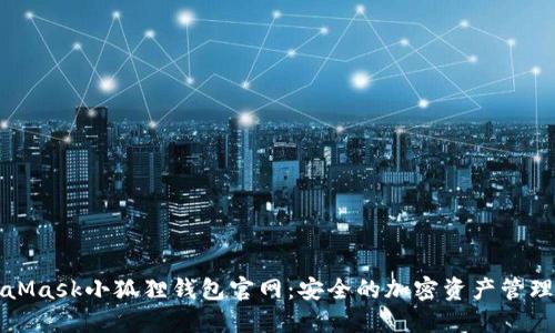 MetaMask小狐狸钱包官网：安全的加密资产管理工具