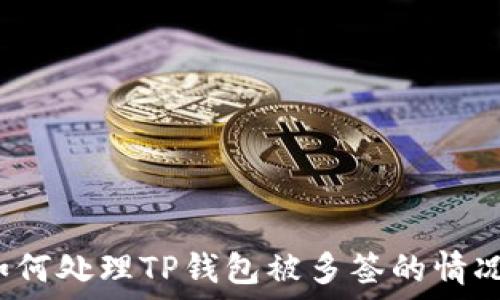  
如何处理TP钱包被多签的情况？