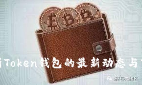 全面解析Token钱包的最新动态与市场趋势