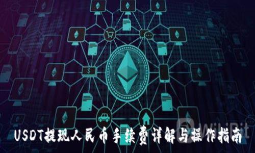   
USDT提现人民币手续费详解与操作指南