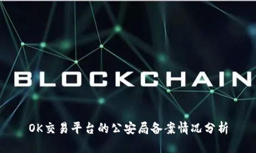 OK交易平台的公安局备案情况分析