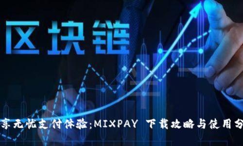 畅享无忧支付体验：MIXPAY 下载攻略与使用分析