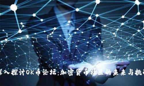 深入探讨OK币论坛：加密货币社区的未来与挑战