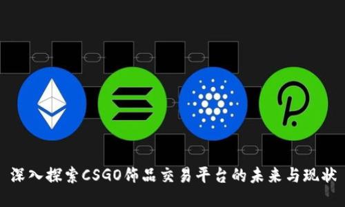 深入探索CSGO饰品交易平台的未来与现状