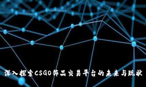 深入探索CSGO饰品交易平台的未来与现状