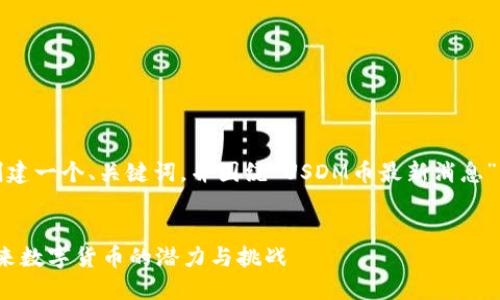 在此示例中，我们将创建一个、关键词，并围绕“USDM币最新消息”主题进行详细的介绍。

 
USDM币最新消息：未来数字货币的潜力与挑战