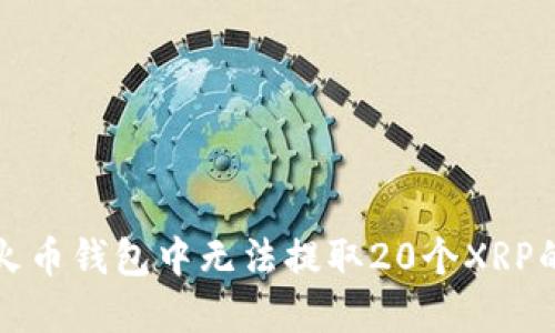 解决火币钱包中无法提取20个XRP的问题
