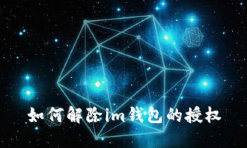 如何解除im钱包的授权