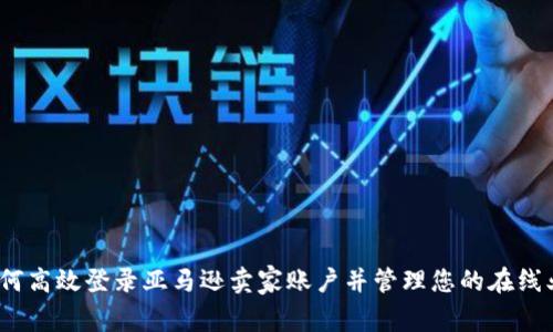  如何高效登录亚马逊卖家账户并管理您的在线业务