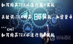 如何购买TRX以进行转U消耗