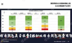 比特币钱包是否收费？揭
