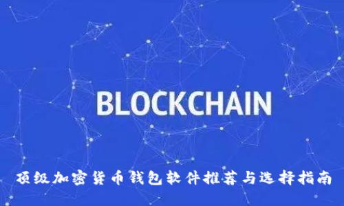 顶级加密货币钱包软件推荐与选择指南