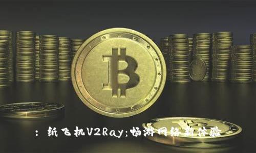 : 纸飞机V2Ray：畅游网络新体验
