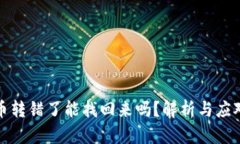 虚拟币转错了能找回来吗