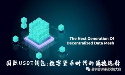 国际USDT钱包：数字货币时代的便捷选择