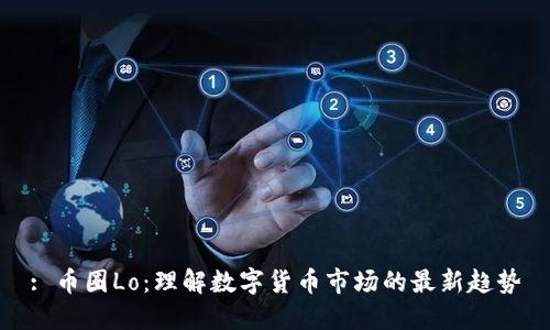 : 币圈Lo：理解数字货币市场的最新趋势