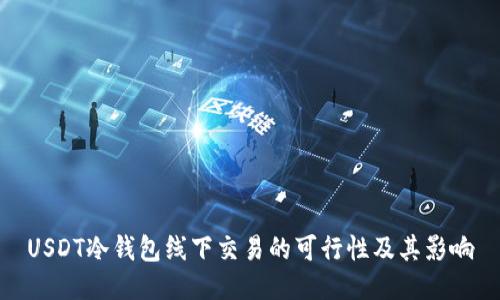USDT冷钱包线下交易的可行性及其影响