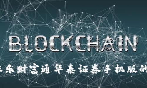 全面解析：涨乐财富通华泰证券手机版的使用与功能