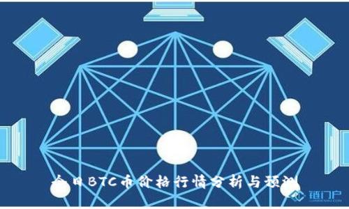 今日BTC币价格行情分析与预测