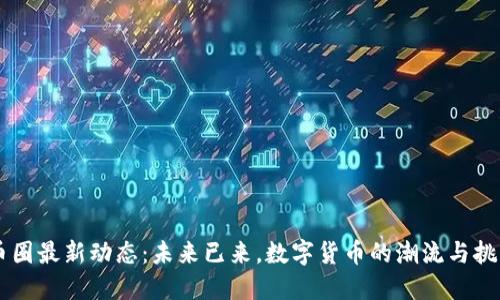 币圈最新动态：未来已来，数字货币的潮流与挑战