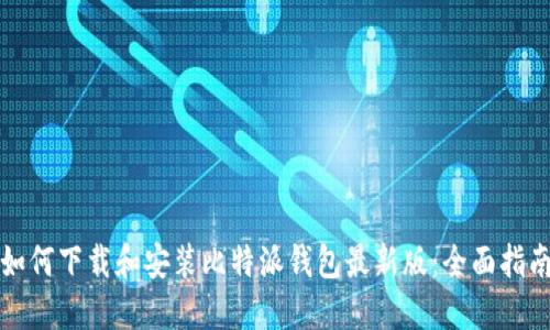 如何下载和安装比特派钱包最新版:全面指南