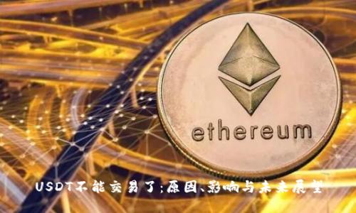 USDT不能交易了:原因、影响与未来展望