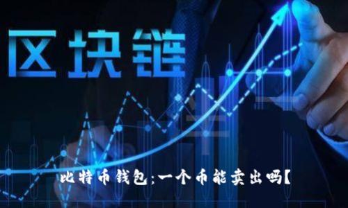 比特币钱包：一个币能卖出吗？