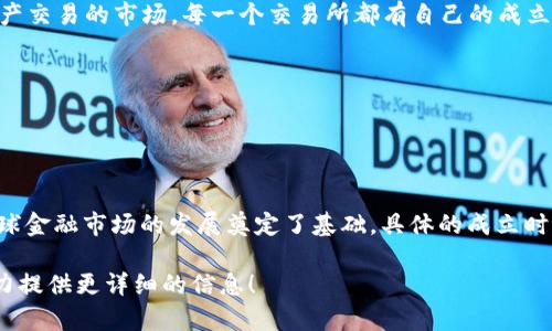 国际交易所（International Exchange）是一个用于全球商品、金融证券及其他资产交易的市场。每一个交易所都有自己的成立历史，许多大交易所的成立日期相对较早。

例如：
- 纽约证券交易所（NYSE）成立于1817年，是全球最大的证券交易所之一。
- 伦敦证券交易所（LSE）成立于1801年，是全球历史最悠久的证券交易所之一。
- 香港交易所（HKEX）成立于1891年，也是重要的国际金融市场。

国际交易所的成立时间可以追溯到19世纪，期间许多重要的交易所相继成立，为全球金融市场的发展奠定了基础。具体的成立时间和背景可以通过查询各大交易所的官方网站或相关历史资料获得更详细的信息。

如果你有兴趣深入了解某个特定交易所的历史或其他相关内容，请告诉我，我将尽力提供更详细的信息！